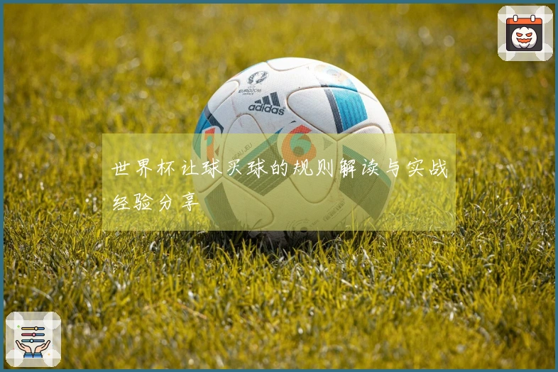 世界杯让球买球的规则解读与实战经验分享