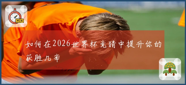 如何在2026世界杯竞猜中提升你的获胜几率