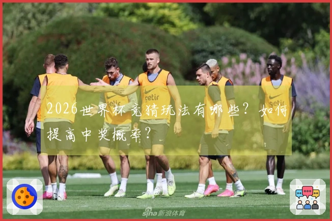 2026世界杯竞猜玩法有哪些？如何提高中奖概率？